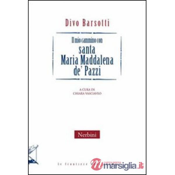 Mio cammino con santa Maria Maddalena de Pazzi (Il)