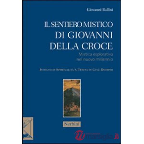 Sentiero mistico di Giovanni Della Croce. Mistica esplorativa nel nuovo millennio (Il)
