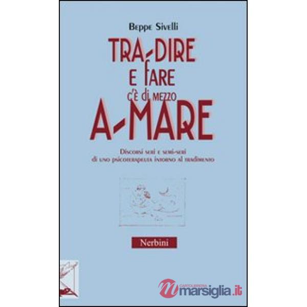 Tra-dire e fare c'è di mezzo a-mare. Discorsi seri e semi-seri di uno psicoterapeuta intorno al tradimento