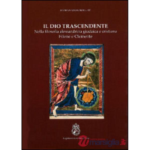 Dio trascendente nella filosofia alessandrina, giudaica e cristiana (Il)
