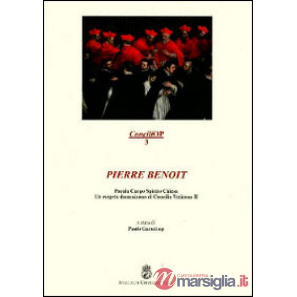 Pierre Benoît. Parola corpo spirito chiesa. Un esegeta domenicano al Concilio Vaticano II