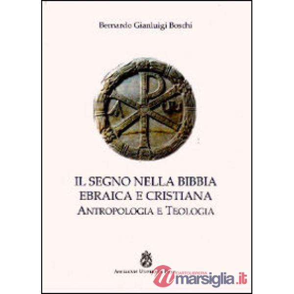 Segno nella Bibbia ebraica e cristiana. Antropologia e teologia (Il)