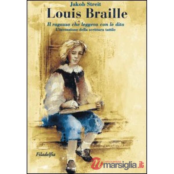 Louis Braille. Il ragazzo che leggeva con le dita. L'invenzione della scrittura tattile