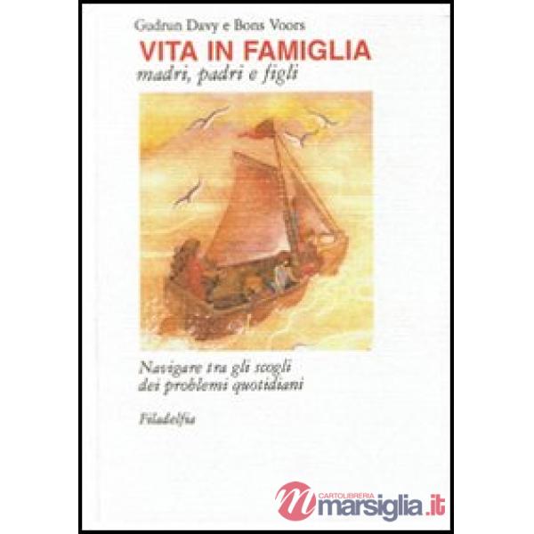 Vita in famiglia. Madri, padri e figli. Navigare tra gli scogli dei problemi quotidiani