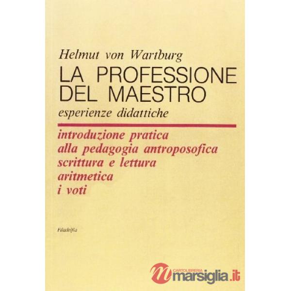 Professione del maestro. Esperienze didattiche. Introduzione pratica alla pedagogia antroposofica scrittura e lettura aritmetica