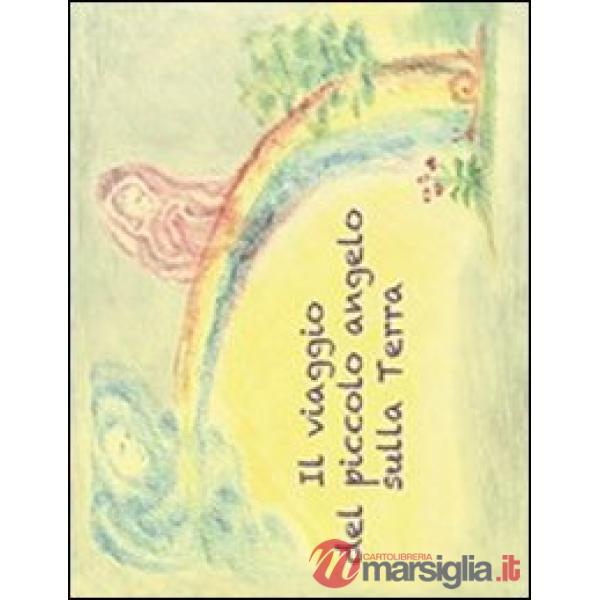 Viaggio del piccolo angelo sulla terra. Ediz. illustrata (Il)