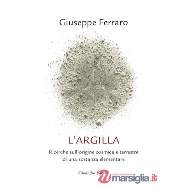 Argilla. Ricerche sull'origine cosmica e terrestre di una sostanza elementare (L')