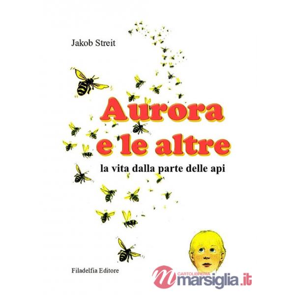 Aurora e le altre. La vita dalla parte delle api. Ediz. illustrata