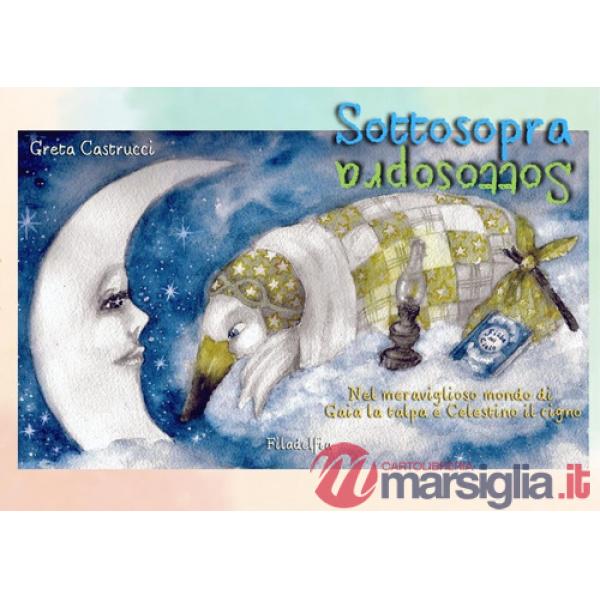 Sottosopra. Nel meraviglioso mondo di Gaia la talpa e Celestino il cigno. Ediz. illustrata