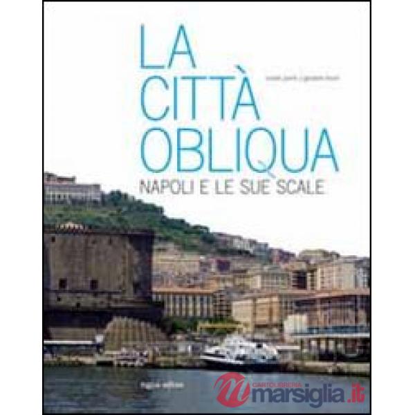 Città obliqua. Napoli e le sue scale. Ediz. illustrata (La)