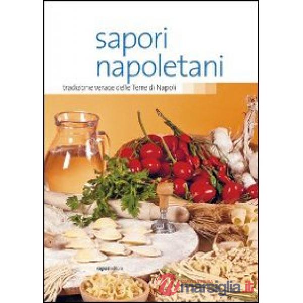 Sapori napoletani. Tradizione verace delle terre di Napoli