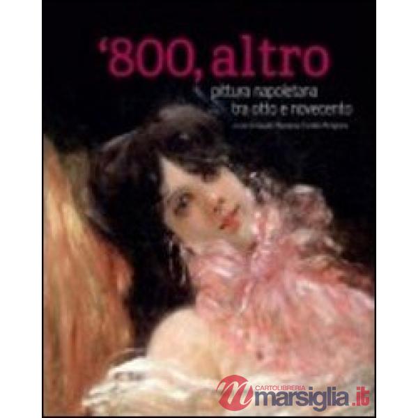 800, altro. Pittura napoletana tra Otto e Novecento. Ediz. illustrata