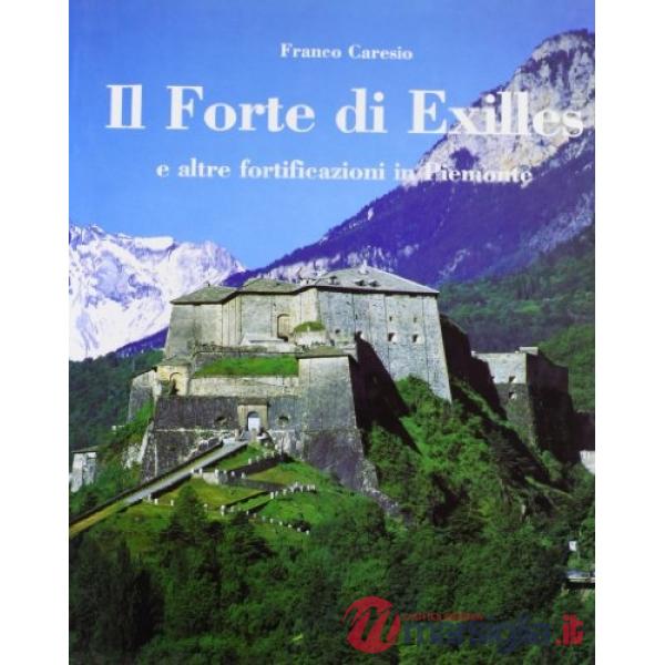 Forte di Exilles (e altre fortificazioni in Piemonte). Ediz. italiana e inglese 
