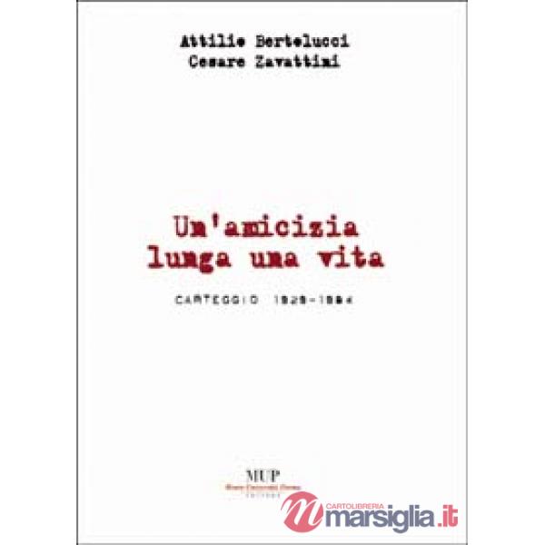 Attilio Bertolucci-Cesare Zavattini. Un'amicizia lunga una vita. Carteggio 1929-1984
