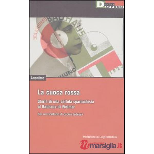 Cuoca rossa. Storia di una cellula spartachista al Bauhaus di Weimar. Con un ricettario di cucina tedesca (La)