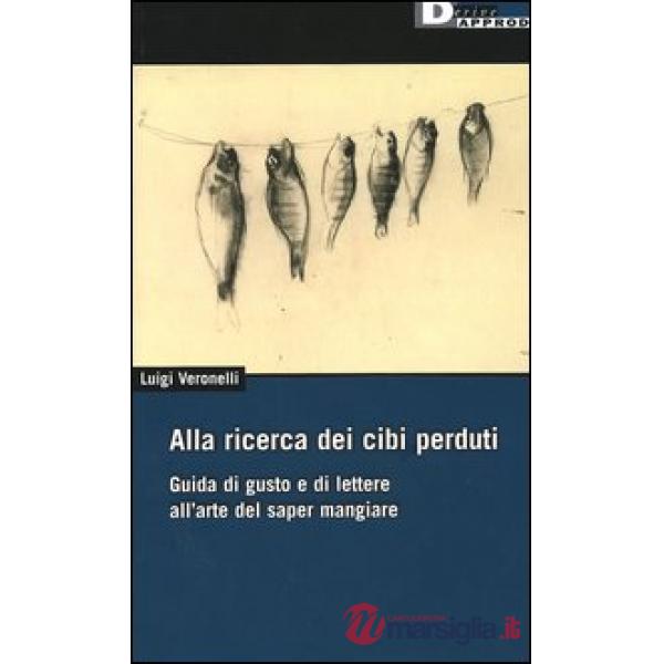 Alla ricerca dei cibi perduti. Guida di gusto e di lettere all'arte del saper ma