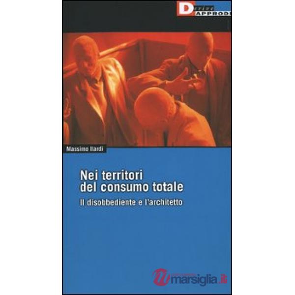 Nei territori del consumo totale. Il disobbediente e l'architetto