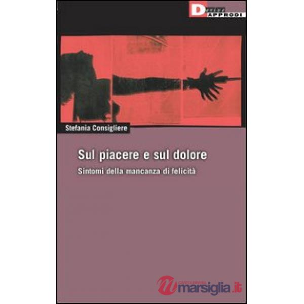 Sul piacere e sul dolore. Sintomi della mancanza di felicità