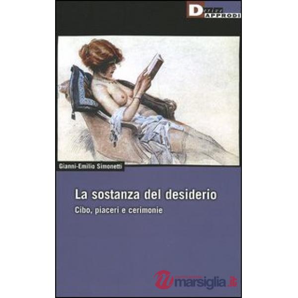 Sostanza del desiderio. Cibo, piaceri e cerimonie (La)