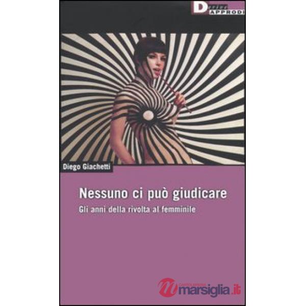 Nessuno ci può giudicare. Gli anni della rivolta al femminile