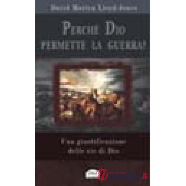 Perché Dio permette la guerra. Una giustificazione delle vie di Dio