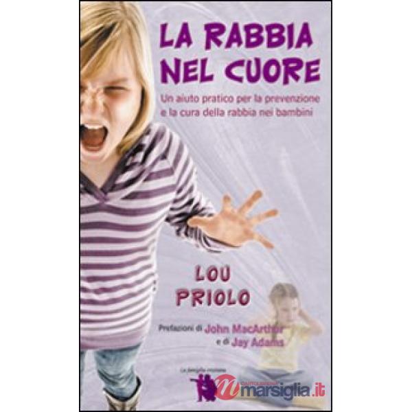 La rabbia nel cuore. Un aiuto pratico per la prevenzione e la cura della rabbia nei bambini
