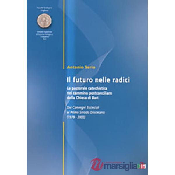 Futuro delle radici. La pastorale catechistica nel cammino postconciliare della Chiesa di Bari (Il)