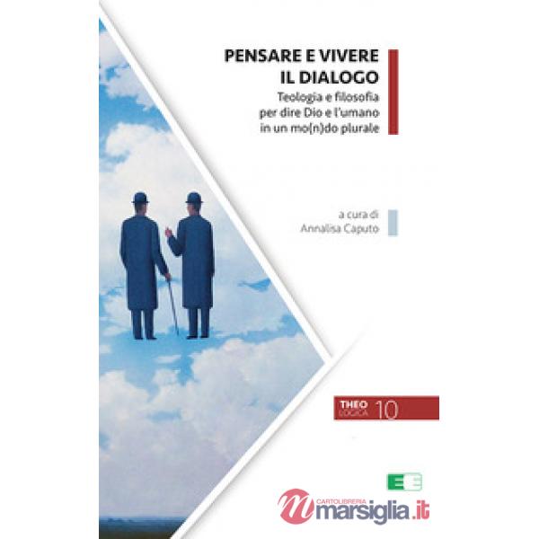 Pensare e vivere il dialogo. Teologia e filosofia per dire Dio e l'umano in un mo(n)do plurale