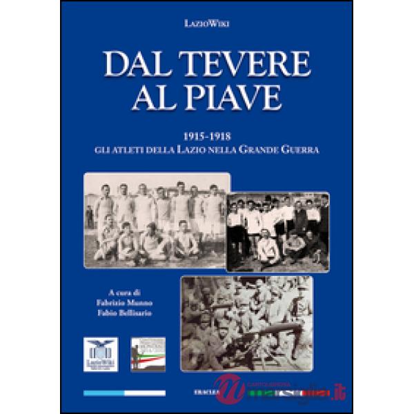 Dal Tevere al Piave. 1915-1918 gli atleti della Lazio nella grande guerra