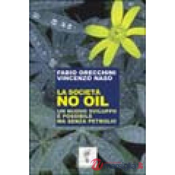 Società no oil. Un nuovo sviluppo è possibile ma senza petrolio (La)