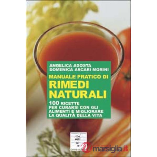 Manuale pratico di rimedi naturali. 100 ricette per curarsi con gli alimenti e m
