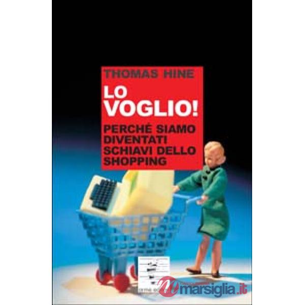 Lo voglio. Perché siamo diventati schiavi dello shopping