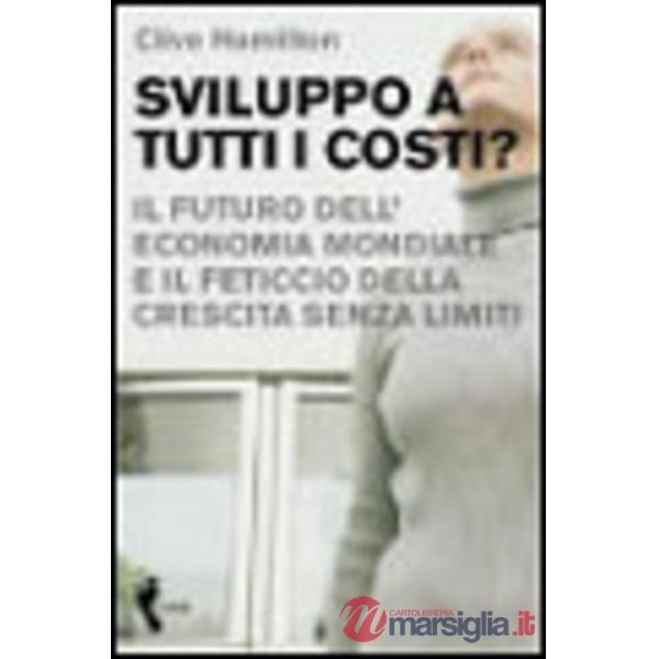 Sviluppo a tutti i costi? Il futuro dell'economia mondiale e il feticcio della c