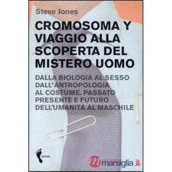 Cromosoma Y. Viaggio alla scoperta del mistero uomo. Dalla biologia al sesso. Da