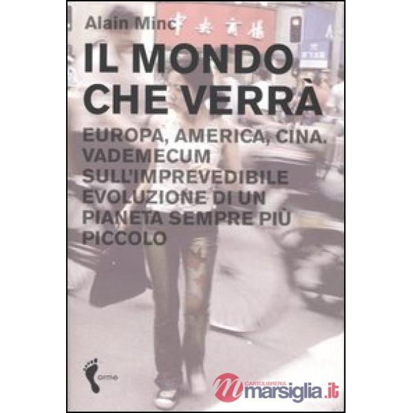 Mondo che verrà. Europa, America, Cina. Vademecum sull'imprevedibile evoluzione di un pianeta sempre più piccolo (Il)