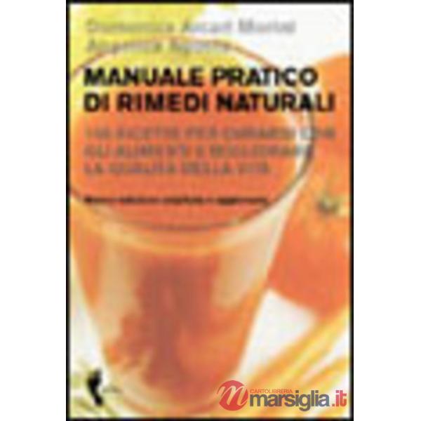 Manuale pratico di rimedi naturali. 150 ricette per curarsi con gli alimenti e m