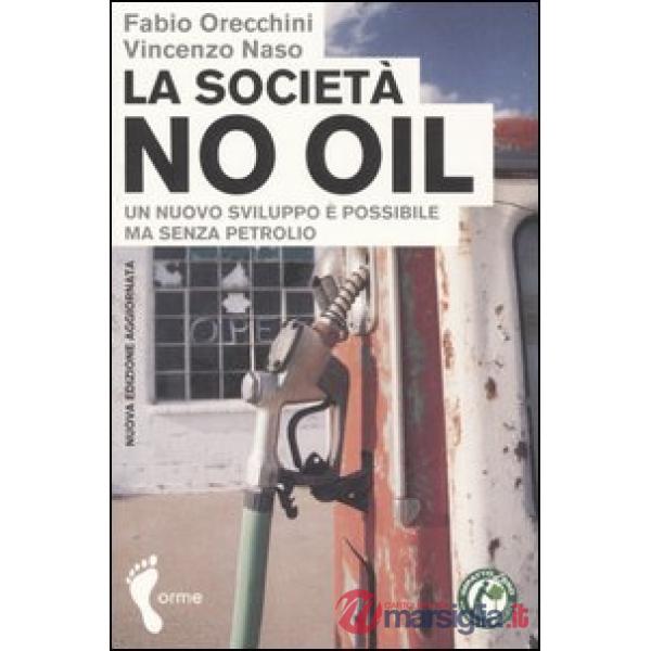 Società no oil. Un nuovo sviluppo è possibile ma senza petrolio (La)