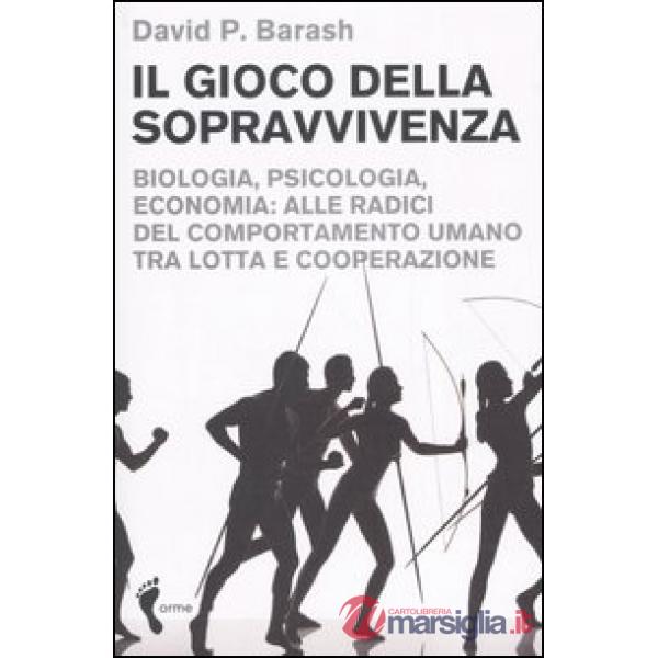 Gioco della sopravvivenza. Biologia, psicologia, economia: alle radici del compo