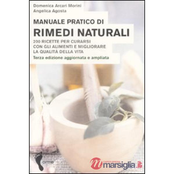 Manuale pratico di rimedi naturali. Duecento ricette per curarsi con gli alimenti e migliorare la qualità della vita
