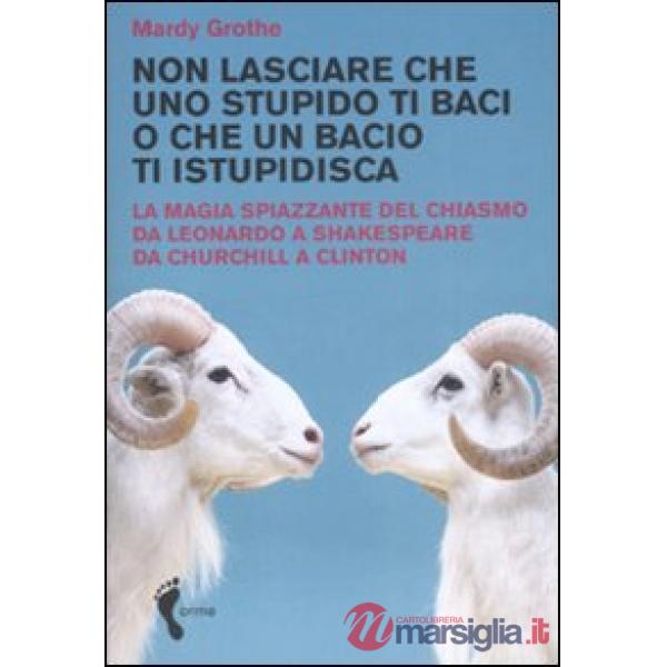 Non lasciare che uno stupido ti baci o che un bacio ti istupidisca. La magia spi