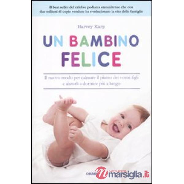 Bambino felice. Il nuovo modo per calmare il pianto dei vostri figli e aiutarli 