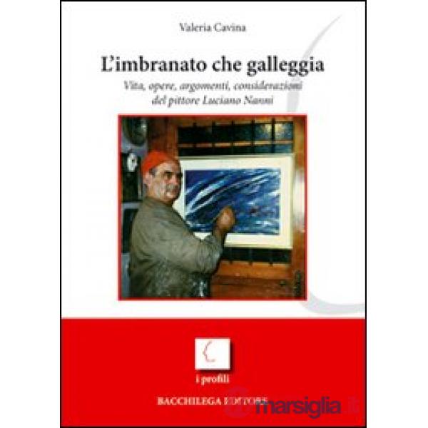 Imbranato che galleggia. Vita, opere, argomenti, considerazioni del pittore Luciano Nanni. Ediz. illustrata (L')