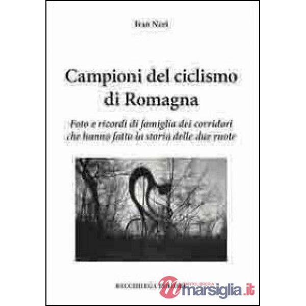 Campioni del ciclismo di Romagna. Foto e ricordi di famiglia dei corridori che hanno fatto la storia delle due ruote