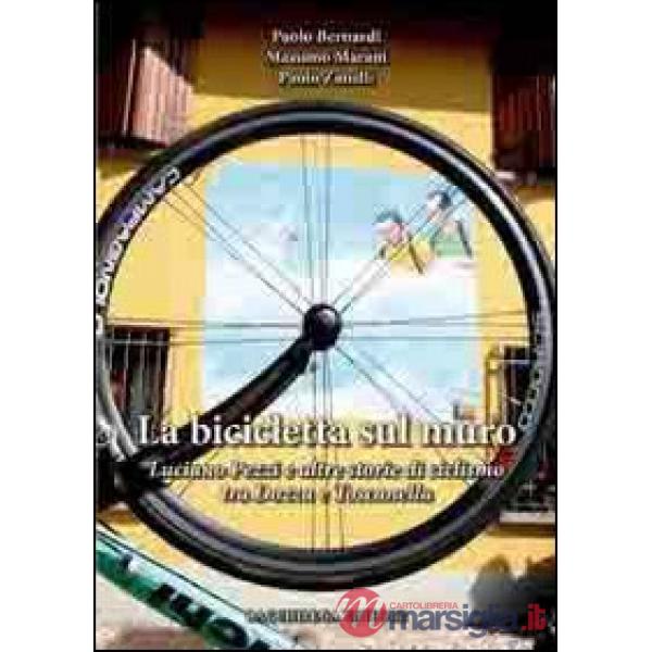 Bicicletta sul muro. Luciano Pezzi e altre storie di ciclismo tra Dozza e Toscanella (La)
