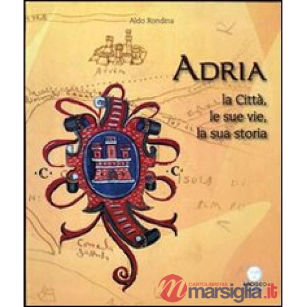 Adria. La città, le sue vie, la sua storia