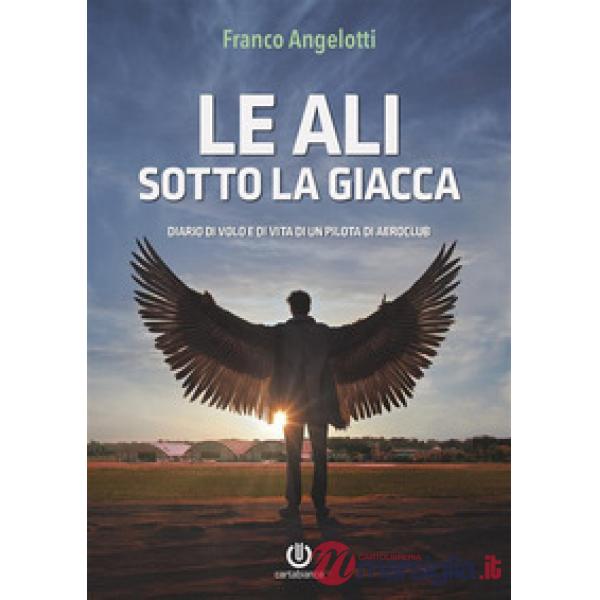 Le ali sotto la giacca. Diario di volo e di vita di un pilota di aeroclub