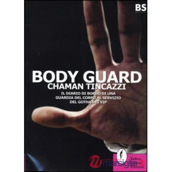 Body guard. Il diario di bordo di una guardia del corpo al servizio del gotha de