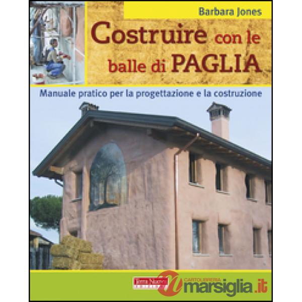 Costruire con le balle di paglia. Manuale pratico per la progettazione e la costruzione. Ediz. illustrata