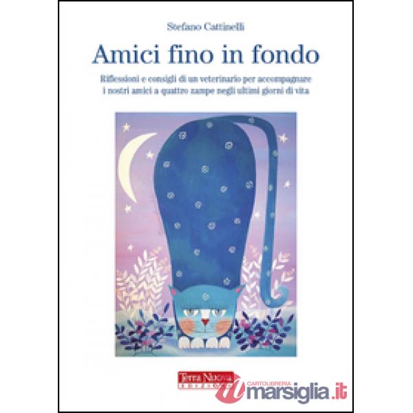 Amici fino in fondo. Riflessioni e consigli di un veterinario per accompagnare i nostri amici a quattro zampe negli ultimi giorn