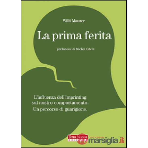 Prima ferita. L'influenza dell'imprinting sul nostro comportamento umano (La)